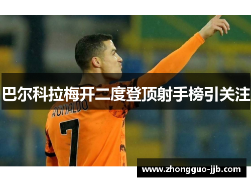 巴尔科拉梅开二度登顶射手榜引关注 巴尔科拉梅开二度登顶射手榜引关注